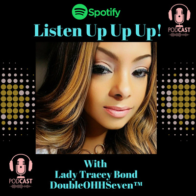 Lady Tracey Bond DoubleOHHSeven™ 's Listen Up Up Up!