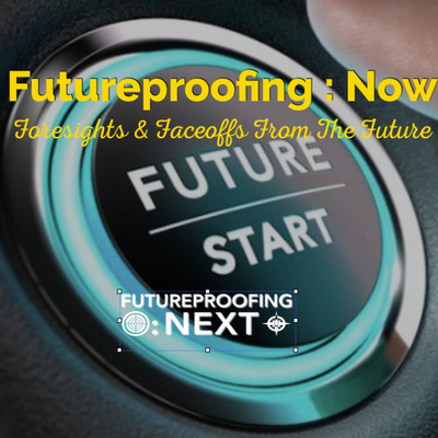 Futureproofing Now - Foresights & Faceoffs from the Future