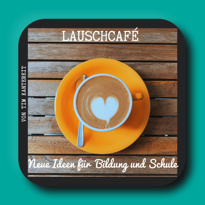 Lauschcafé - neue Ideen für Bildung und Schule