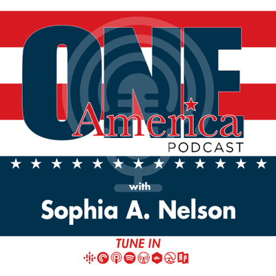 "One America Podcast" with Host Sophia A. Nelson