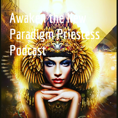 Awaken the New Paradigm Priestess Podcast