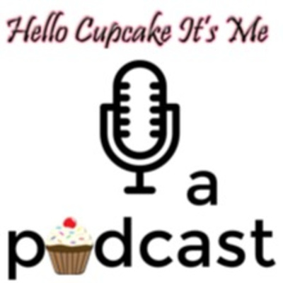 Hello Cupcake It's Me a Podcast