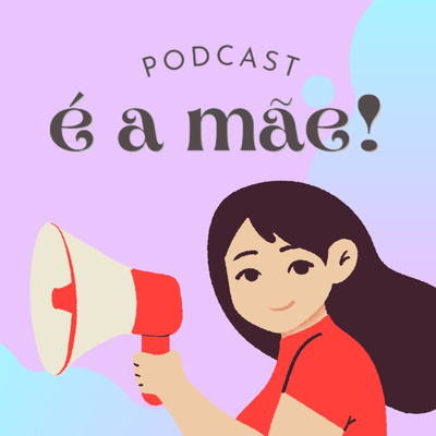PODCAST É A MÃE!
