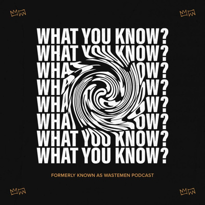 What You Know? (F.K.A Wastemen)