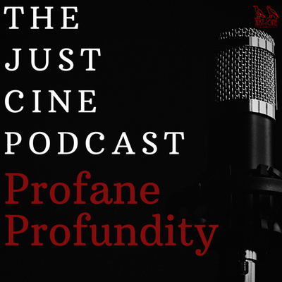 The Just 'Cine Podcast: Profane Profundity