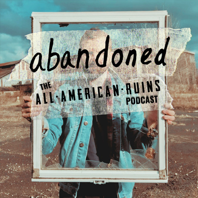 abandoned: The All-American Ruins Podcast