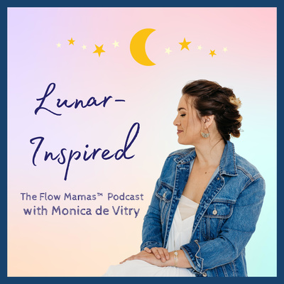 Lunar-Inspired: The Flow Mamas™ Podcast