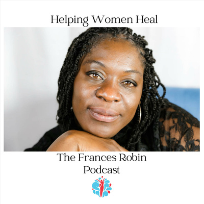 Helping Women Heal, The Frances Robin Podcast