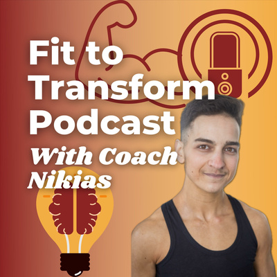 Fit to Transform Podcast with Coach Nikias