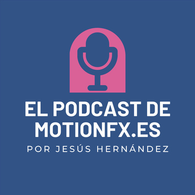 El podcast de motionfx.es por Jesús Hernández Ruiz