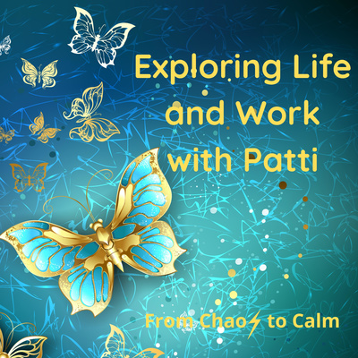 Exploring Life and Work with Patti - From Chaos to Calm!