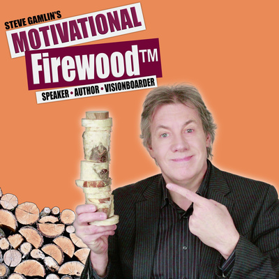 Steve Gamlin, the Motivational Firewood™ Guy!