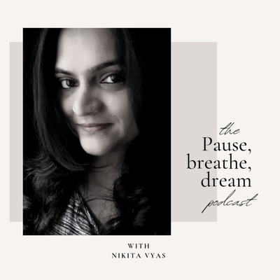 Pause, Breathe, Dream with Nikita Vyas