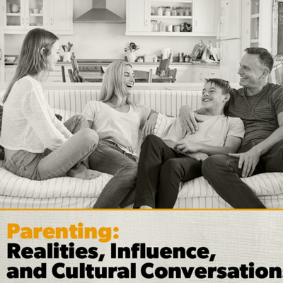 Parenting: Realities, Influence, and Cultural Conversation