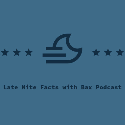 Late Nite Facts with Bax Podcast
