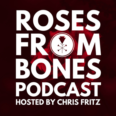 Roses From Bones Podcast