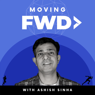 Moving FWD with Ashish Sinha Show
