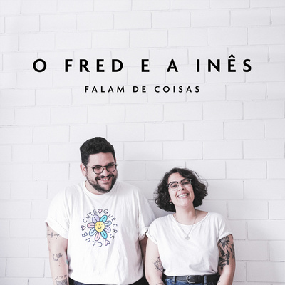 O Fred e a Inês Falam de Coisas