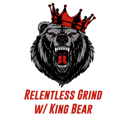 Relentless Grind w/ King Bear Podcast