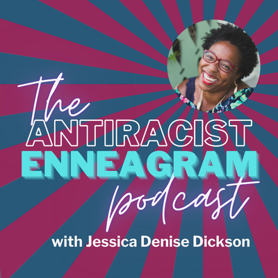 The Antiracist Enneagram Podcast with Jessica Denise Dickson