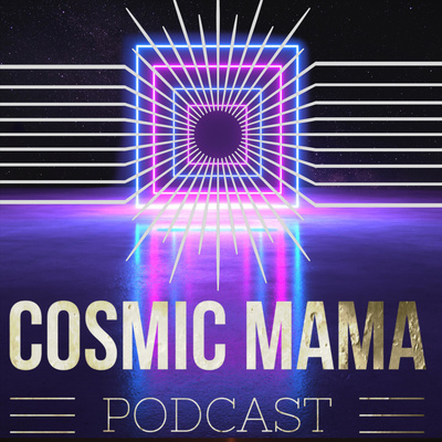 The Cosmic Mama Podcast