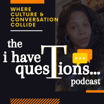 I Have Questions Podcast