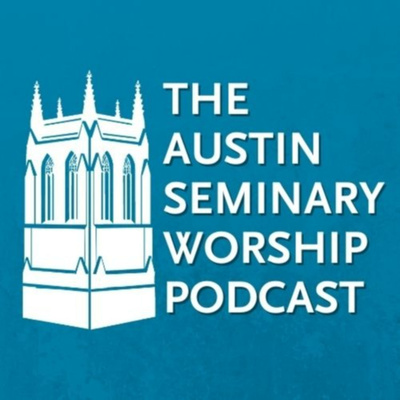 Austin Seminary Worship Podcast