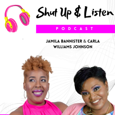 Shut Up & Listen with Jamila Bannister & Carla Williams Johnson