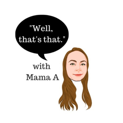Well, That's That with Mama A