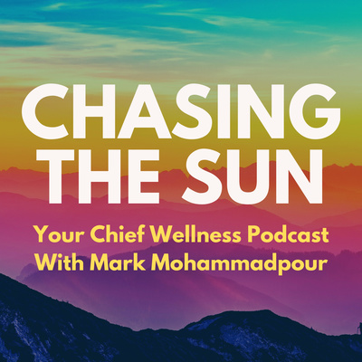 Chasing the Sun: Your Chief Wellness Podcast with Mark Mohammadpour