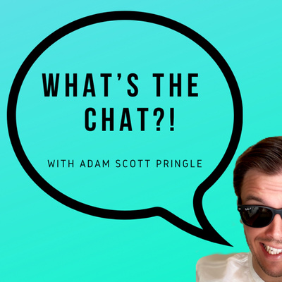 What’s The Chat?! With Adam Scott Pringle