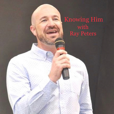 “Knowing Him” with Pastor Ray Peters