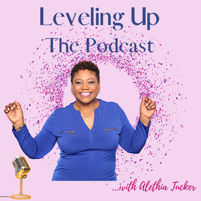 Leveling Up: The Podcast with Alethia Tucker