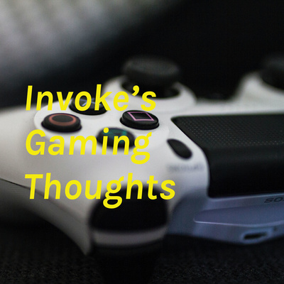 Invoke’s Gaming Thoughts
