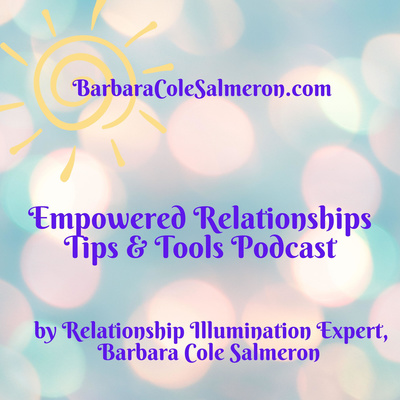 Empowered Relationships Tips and Tools Podcast by Barbara Cole Salmeron