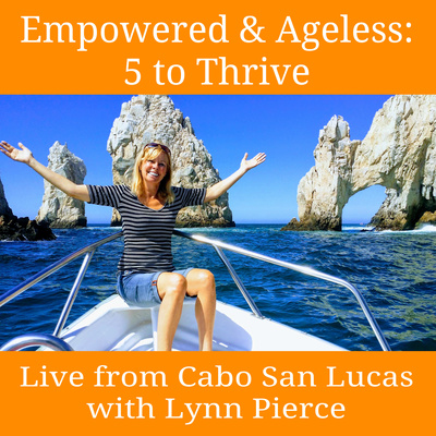 Empowered & Ageless: 5 to Thrive with Lynn Pierce