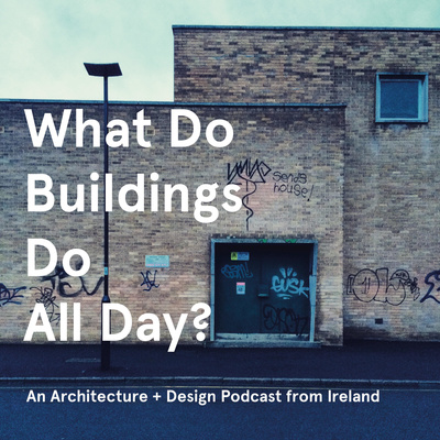 What Do Buildings Do All Day? An architecture podcast.