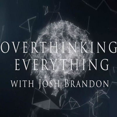 Overthinking Everything with Josh Brandon