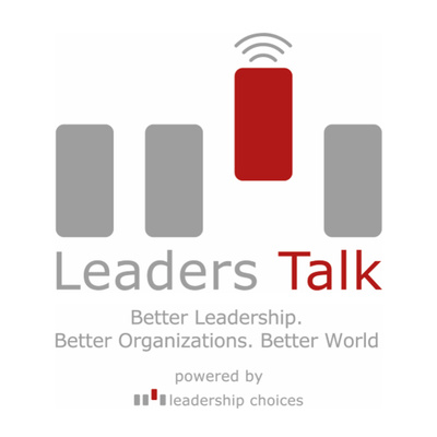 Leaders Talk - Better Leadership. Better Organizations. Better World