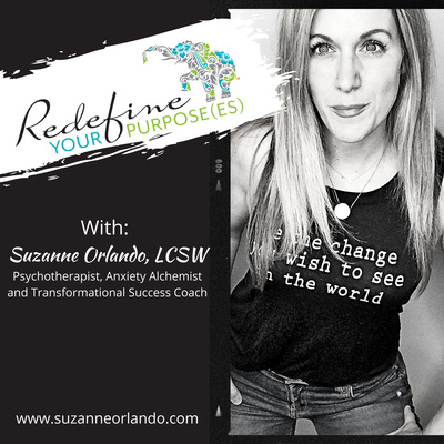 REDEFINE YOUR PURPOS(ES) WITH THE ANXIETY ALCHEMIST, SUZANNE ORLANDO, LCSW/Psychotherapist 