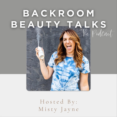 Backroom Beauty Talks with Misty Jayne