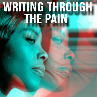 "WRITING THROUGH THE PAIN"