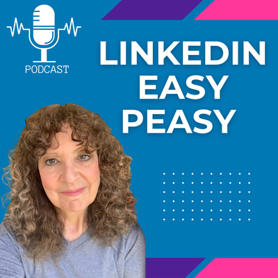 LinkedIn® Easy Peasy Podcast: Building a Personal & Professional LinkedIn® Presence