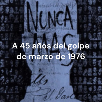 A 45 años del golpe de marzo de 1976: Memoria, Justicia y Derechos Humanos