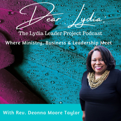 Dear Lydia: The Lydia Leader Project Podcast with Rev. Deonna Moore Taylor