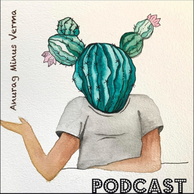 Anurag Minus Verma Podcast 