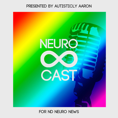 NeuroCast By Autisticly Aaron For ND Neuro News