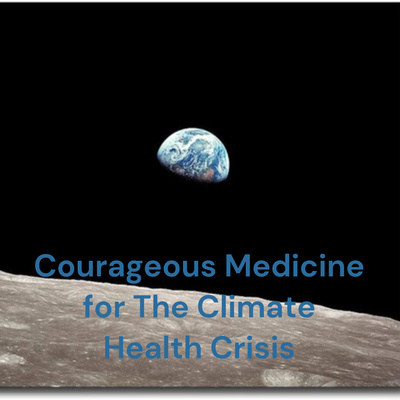 Courageous Medicine for The Climate Health Crisis: Activating the Medical Community on Climate 