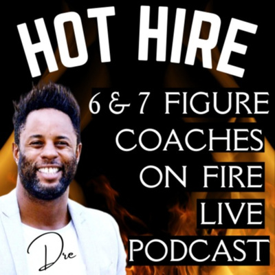 Hot Hire 6 and 7 Figure Coaches On Fire - Live Podcast