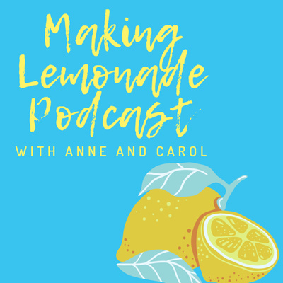 Making Lemonade Podcast with Anne and Carol